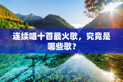 连续唱十首最火歌，究竟是哪些歌？