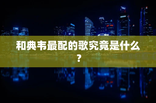 和典韦最配的歌究竟是什么？