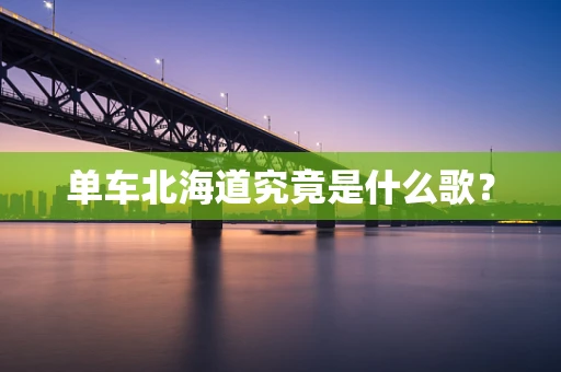 单车北海道究竟是什么歌？
